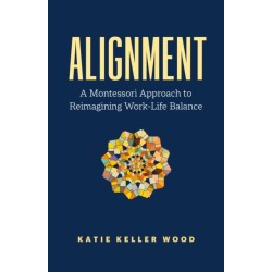Alignment: A Montessori Approach to Reimagining Work-Life Balance