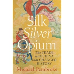 Silk Silver Opium: The Trade with China that Changed History