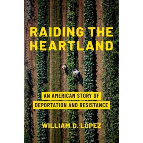 Raiding the Heartland: An American Story of Deportation and Resistance