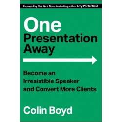 One Presentation Away: Become an Irresistible Speaker and Convert More Clients