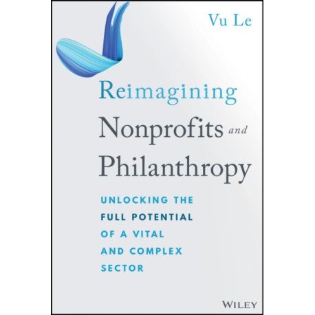 Reimagining Nonprofits and Philanthropy: Unlocking the Full Potential of a Vital and Complex Sector