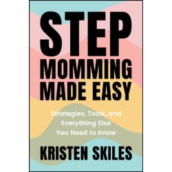 Stepmomming Made Easy: Strategies, Tools, and Everything Else You Need to Know