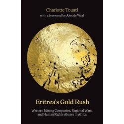 Eritrea's Gold Rush: Western Mining Companies, Regional Wars, and Human Rights Abuses in Africa