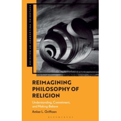 Reimagining Philosophy of Religion: Understanding, Commitment, and Making-Believe