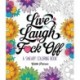 Live, Laugh, F*ck Off: A Sweary Coloring Book
