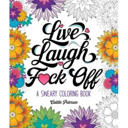 Live, Laugh, F*ck Off: A Sweary Coloring Book