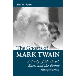 The Ghosts of Mark Twain: A Study of Manhood, Race, and the Gothic Imagination