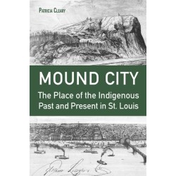 Mound City: The Place of the Indigenous Past and Present in St. Louis