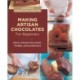 Making Artisan Chocolates for Beginners: Flavor-Infused Chocolates, Truffles, and Confections
