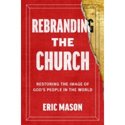 Rebranding the Church: Restoring the Image of God's People in the World