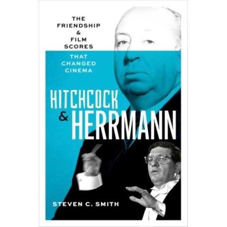 Hitchcock and Herrmann: The Friendship and Film Scores that Changed Cinema