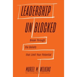 Leadership Unblocked: Break Through the Beliefs That Limit Your Potential