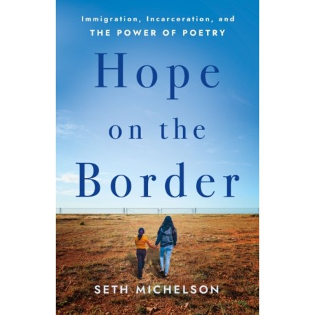 Hope on the Border: Immigration, Incarceration, and the Power of Poetry