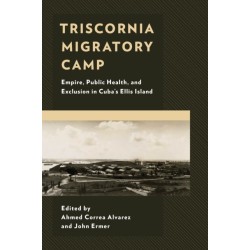 Triscornia Migratory Camp: Empire, Public Health, and Exclusion in Cuba’s Ellis Island