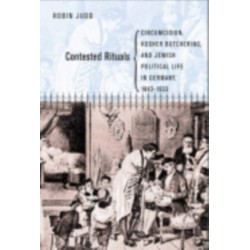Contested Rituals: Circumcision, Kosher Butchering, and Jewish Political Life in Germany, 1843-1933