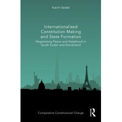Internationalised Constitution Making and State Formation: Negotiating Peace and Statehood in South Sudan and Somaliland