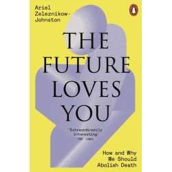 The Future Loves You: How and Why We Should Abolish Death
