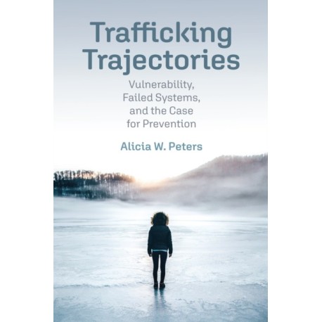 Trafficking Trajectories: Vulnerability, Failed Systems, and the Case for Prevention