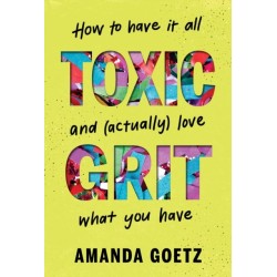 Toxic Grit: How to have it all and (actually) love what you have