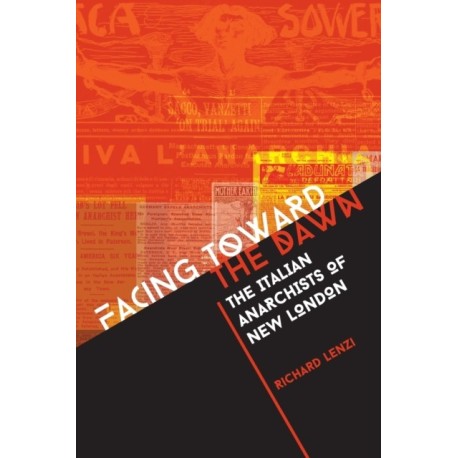Facing toward the Dawn: The Italian Anarchists of New London