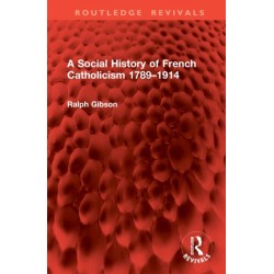 A Social History of French Catholicism 1789–1914