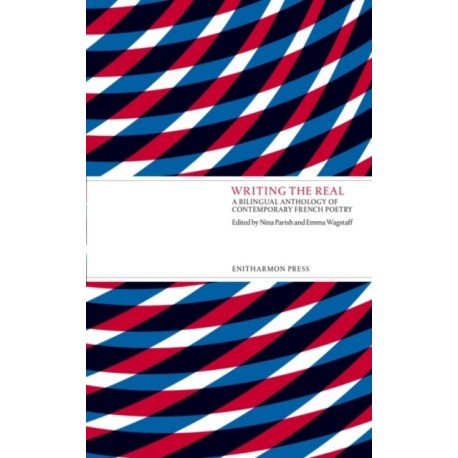 Writing the Real: A Bilingual Anthology of Contemporary French Poetry
