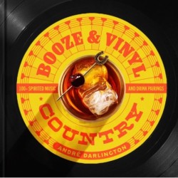 Booze & Vinyl Country: 100+ Spirited Music-and-Drink Pairings
