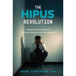 The HIPUS Revolution: How Smarter Healthcare IT Can Save Doctors-and Their Patients
