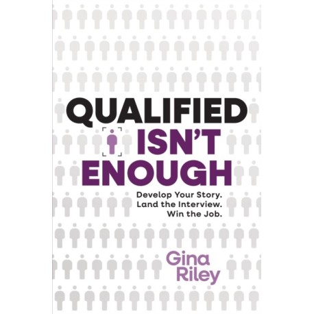Qualified Isn't Enough: Develop Your Story. Get the Interview. Win the Job.