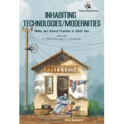 Inhabiting Technologies/Modernities: Media and Cultural Practices in South Asia