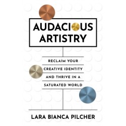 Audacious Artistry: Reclaim Your Creative Identity and Thrive in a Saturated World