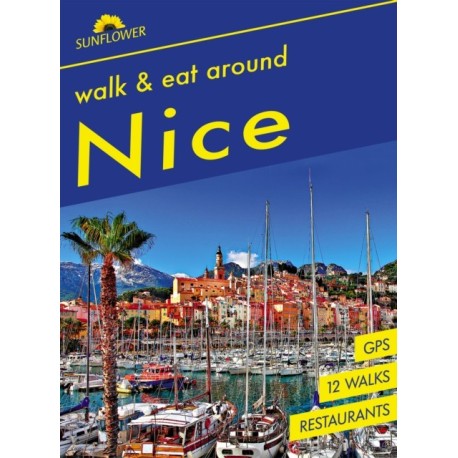 Nice Walk & Eat Sunflower Guide: Walks, restaurants and recipes