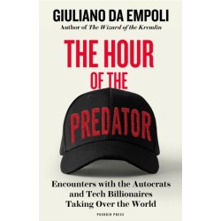 The Hour of the Predator: Encounters with the Autocrats and Tech Billionaires Taking Over the World