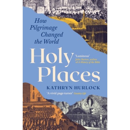 Holy Places: How Pilgrimage Changed the World