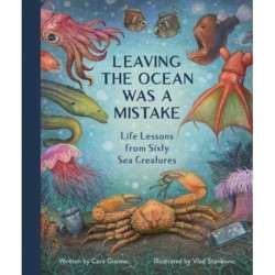 Leaving the Ocean Was a Mistake: Life Lessons from Sixty Sea Creatures