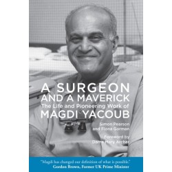 A Surgeon and a Maverick: The Life and Pioneering Work of Magdi Yacoub