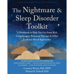 The Nightmare and Sleep Disorder Toolkit: A Workbook to Help You Get Some Rest Using Imagery Rehearsal Therapy and Other Evidence-Based Approaches