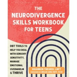 The Neurodivergence Skills Workbook for Teens: DBT Tools to Help You Deal with Sensory Sensitivity, Manage Emotional Overwhelm, and Thrive