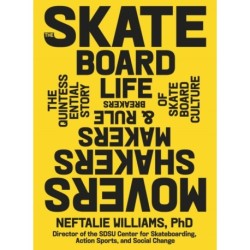 The Skateboard Life: The Movers, Shakers, Makers & Rulebreakers Driving Skateboarding Culture