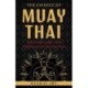 The Essence of Muay Thai: A Warrior's Guide to the Tradition and Its Spiritual Heart