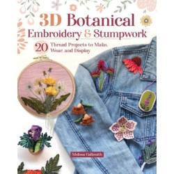 3D Botanical Embroidery & Stumpwork: 17 Thread Projects to Make, Wear, and Display