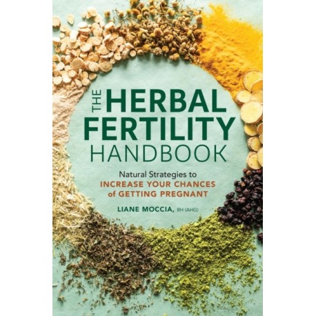The Herbal Fertility Handbook: Natural Strategies to Increase Your Chances of Getting Pregnant