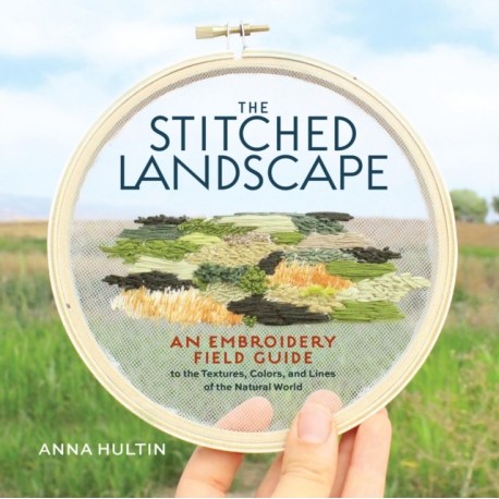 The Stitched Landscape: An Embroidery Field Guide to the Textures, Colors, and Lines of the Natural World