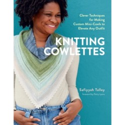 Knitting Cowlettes: Clever Techniques for Making Custom Mini-Cowls to Elevate Any Outfit