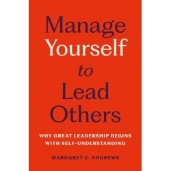 Manage Yourself to Lead Others: Why Great Leadership Begins with Self-Understanding