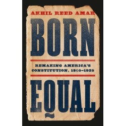 Born Equal: Remaking America’s Constitution, 1840–1920
