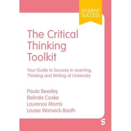 The Critical Thinking Toolkit: Your Guide to Success in Learning, Thinking and Writing at University