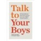 Talk to Your Boys: 17 Conversations to Help Your Son Grow into a Confident and Caring Young Man