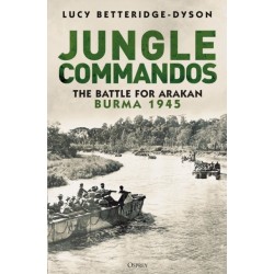 Jungle Commandos: The Battle for Arakan, Burma 1945