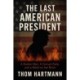 The Last American President: A Broken Man, a Corrupt Party, and a World on the Brink